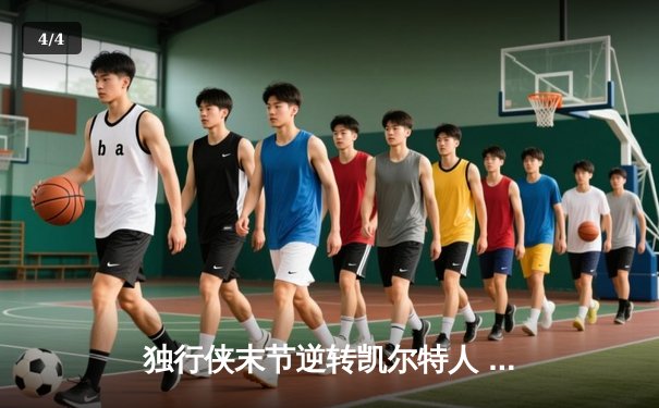 独行侠末节逆转凯尔特人 东契奇三双欧文关键三分锁定胜局 - 4