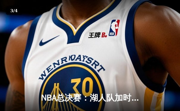 NBA总决赛：湖人队加时险胜凯尔特人，詹姆斯MVP表现引领夺冠 - 3