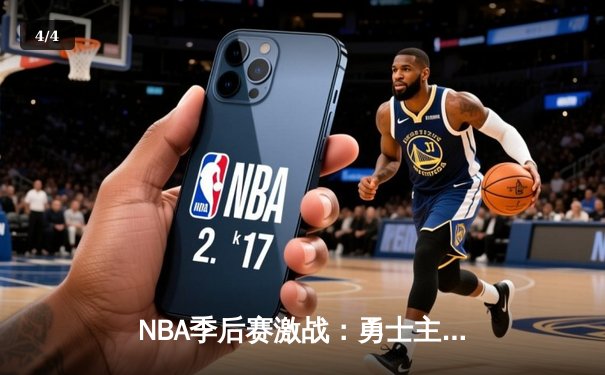 NBA季后赛激战：勇士主场逆转掘金，库里轰下37分率队夺赛点 - 4