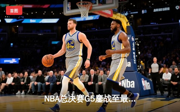 NBA总决赛G5鏖战至最后一刻 丹佛掘金主场险胜迈阿密热火夺得赛点