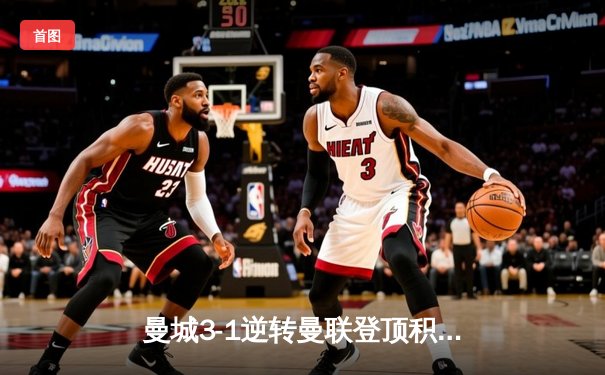 曼城3-1逆转曼联登顶积分榜，哈兰德双响统治德比战