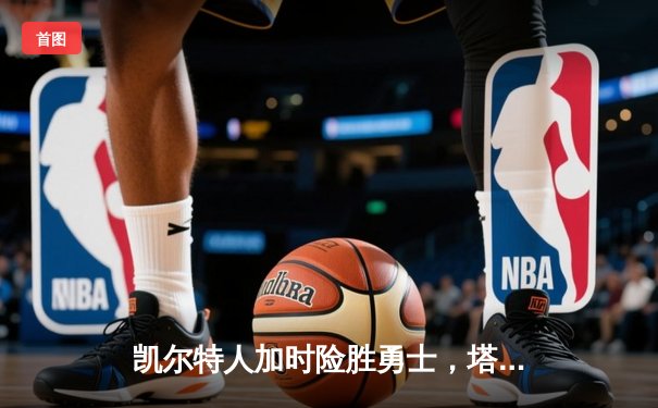 凯尔特人加时险胜勇士，塔图姆44分创赛季新高