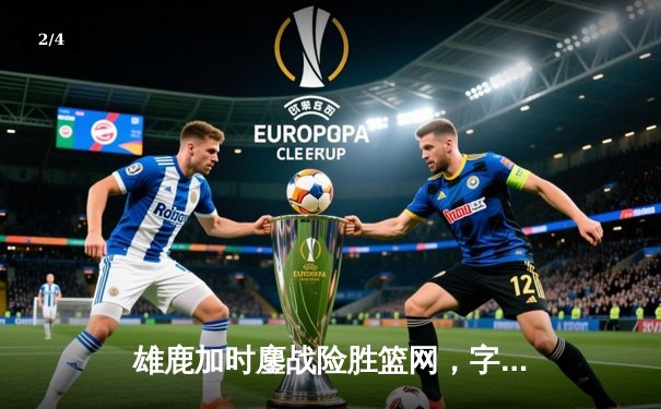 雄鹿加时鏖战险胜篮网，字母哥44分14篮板制霸内线，利拉德关键三分定乾坤 - 2