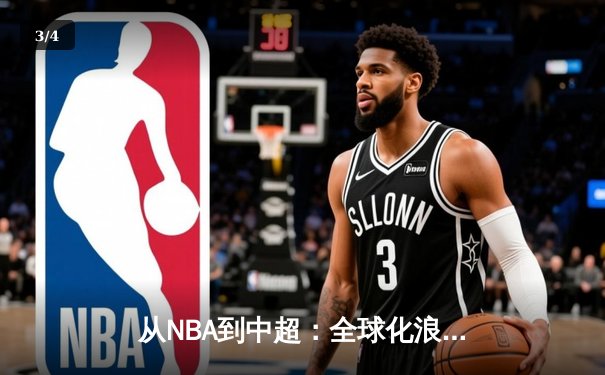 从NBA到中超：全球化浪潮下职业体育的机遇与挑战 - 3