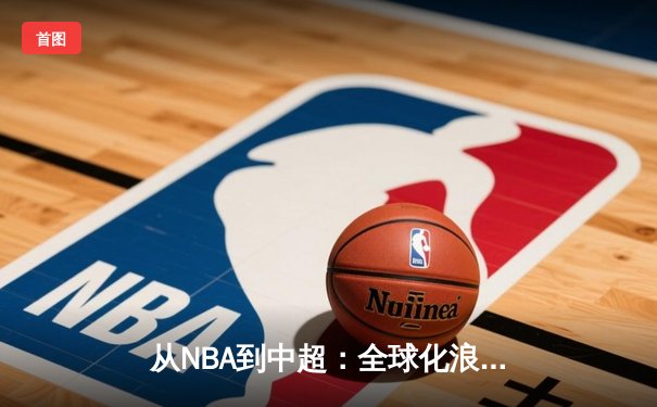 从NBA到中超：全球化浪潮下职业体育的机遇与挑战
