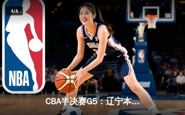 CBA半决赛G5：辽宁本钢加时逆转广东宏远 赵继伟33分率队挺进总决赛 - 4