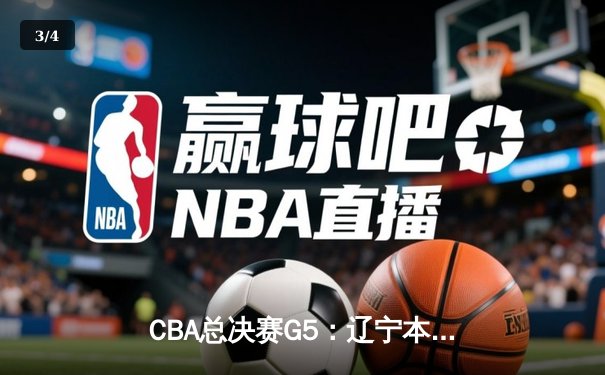 CBA总决赛G5：辽宁本钢加时险胜广东宏远 成功卫冕总冠军 - 3