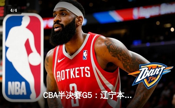 CBA半决赛G5：辽宁本钢加时逆转广东宏远 赵继伟33分率队挺进总决赛 - 4