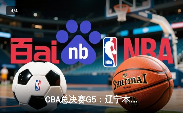 CBA总决赛G5：辽宁本钢加时险胜广东宏远 成功卫冕总冠军 - 4