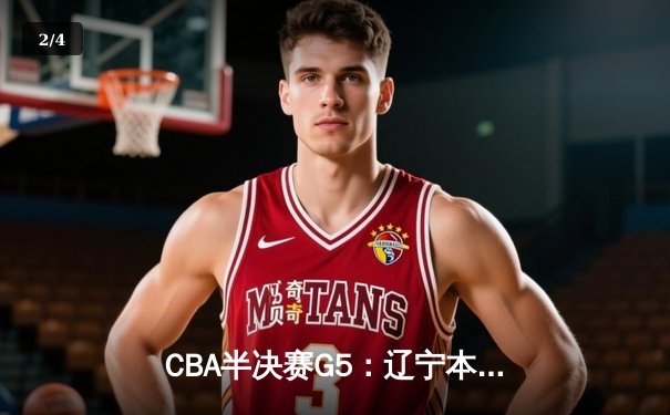CBA半决赛G5：辽宁本钢加时逆转广东宏远 赵继伟33分率队挺进总决赛 - 2