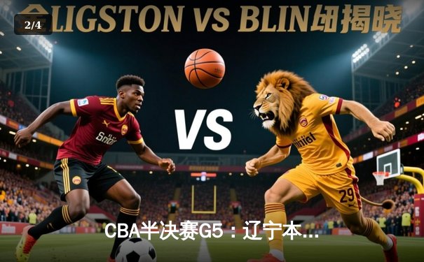 CBA半决赛G5：辽宁本钢加时逆转广东宏远 赵继伟33分率队挺进总决赛 - 2